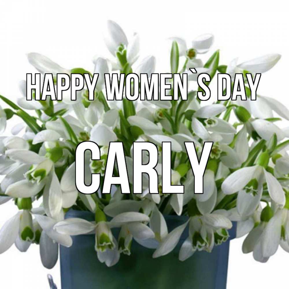 Greetings card с именем, Carly happy women`s day цветы к международному женскому дню Greetings with text for free download 